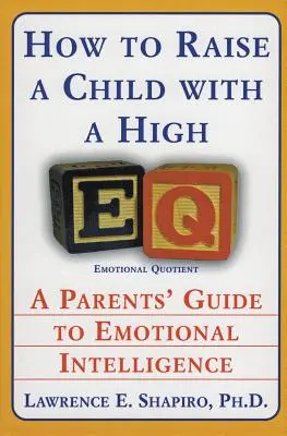 Ako vychovávať dieťa s vysokým IQ: Sprievodca rodičov emocionálnou inteligenciou - How to Raise a Child with a High Eq: A Parents' Guide to Emotional Intelligence