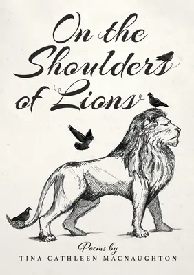 Na ramenách levov: Básne Tiny Cathleen MacNaughtonovej - On the Shoulders of Lions: Poems by Tina Cathleen MacNaughton