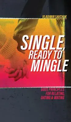 Single, Ready to Mingle (Slobodní a pripravení na zoznamovanie): Bože princípy pre vzťahy, randenie a párenie - Single, Ready to Mingle: Gods principles for relating, dating & mating