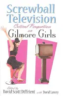 Screwball Television: Kritické pohľady na Gilmorove dievčatá - Screwball Television: Critical Perspectives on Gilmore Girls
