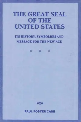 Veľká pečať Spojených štátov: Jej história, symbolika a posolstvo pre novú dobu - The Great Seal of the United States: Its History, Symbolism and Message for the New Age
