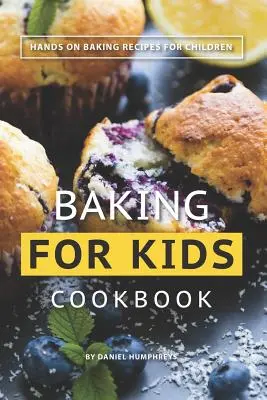 Kuchárska kniha Pečenie pre deti: Kuchárska kniha pre deti: Praktické recepty na pečenie pre deti - Baking for Kids Cookbook: Hands on Baking Recipes for Children