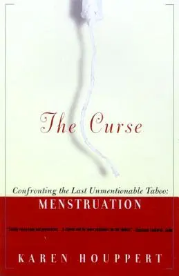 Prekliatie: Konfrontácia s posledným nepomenovaným tabu: menštruácia - The Curse: Confronting the Last Unmentionable Taboo: Menstruation