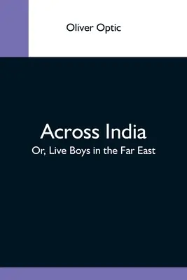 Naprieč Indiou; alebo Živí chlapci na Ďalekom východe - Across India; Or, Live Boys In The Far East
