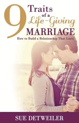 9 čŕt životodarného manželstva: Ako vybudovať vzťah, ktorý pretrvá - 9 Traits of a Life-Giving Marriage: How to Build a Relationship that Lasts