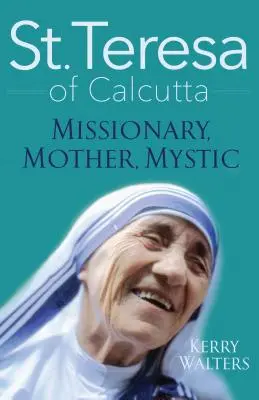 Svätá Terézia z Kalkaty: Kalkata: misionárka, matka, mystička - St. Teresa of Calcutta: Missionary, Mother, Mystic