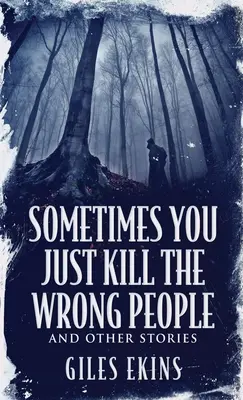 Niekedy jednoducho zabijete nesprávnych ľudí a iné príbehy - Sometimes You Just Kill The Wrong People and Other Stories