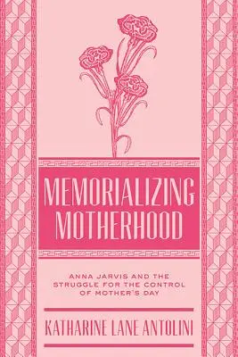 Memorializing Motherhood: Anna Jarvisová a boj o kontrolu nad Dňom matiek - Memorializing Motherhood: Anna Jarvis and the Struggle for Control of Mother's Day