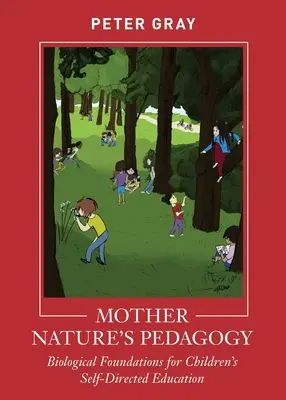 Pedagogika matky prírody: Biologické základy samostatného vzdelávania detí - Mother Nature's Pedagogy: Biological Foundations for Children's Self-Directed Education