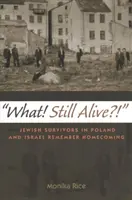 Čo! Ešte žijete?! Židia, ktorí prežili v Poľsku a Izraeli, spomínajú na návrat domov - What! Still Alive?!: Jewish Survivors in Poland and Israel Remember Homecoming