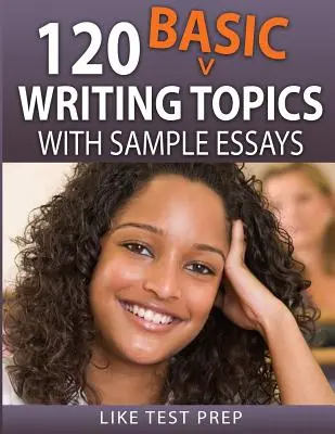 120 základných tém na písanie: s ukážkami esejí - 120 Basic Writing Topics: with Sample Essays