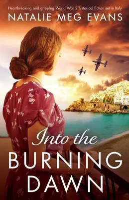 Do horiaceho úsvitu: Srdcervúca a strhujúca historická fikcia z obdobia 2. svetovej vojny v Taliansku - Into the Burning Dawn: Heartbreaking and gripping World War 2 historical fiction set in Italy