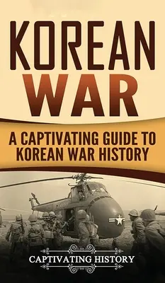 Kórejská vojna: Pútavý sprievodca dejinami kórejskej vojny - Korean War: A Captivating Guide to Korean War History