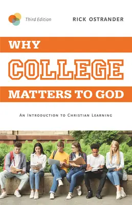 Prečo je vysoká škola dôležitá pre Boha, 3. vydanie: Úvod do kresťanského vzdelávania - Why College Matters to God, 3rd Edition: An Introduction to Christian Learning