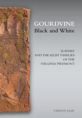 Gourdvine Black and White: Otroctvo a rodiny Kilbyovcov vo virginskom Piedmonte - Gourdvine Black and White: Slavery and the Kilby Families of the Virginia Piedmont