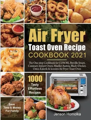 Air Fryer Toast Oven Recipe Cookbook 2021: V tejto kuchárskej knihe nájdete recepty na jedny z nasledujúcich produktov: COSORI, Breville Smart, Cuisinart, Instant Omni, Mueller Austria, Black+Decker, O - Air Fryer Toast Oven Recipe Cookbook 2021: The One-stop Cookbook for COSORI, Breville Smart, Cuisinart, Instant Omni, Mueller Austria, Black+Decker, O