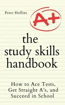Príručka študijných zručností: Ako zvládnuť testy, získať samé jedničky a uspieť v škole - The Study Skills Handbook: How to Ace Tests, Get Straight A's, and Succeed in School