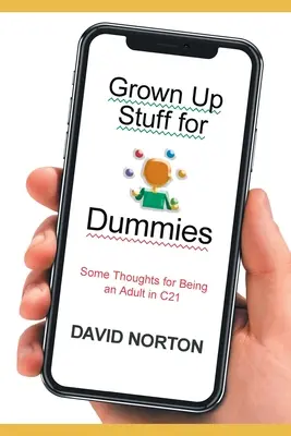 Dospelé veci pre hlupákov: Niekoľko myšlienok o tom, ako byť dospelým v roku C21 - Grown Up Stuff for Dummies: Some thoughts for being an adult in C21