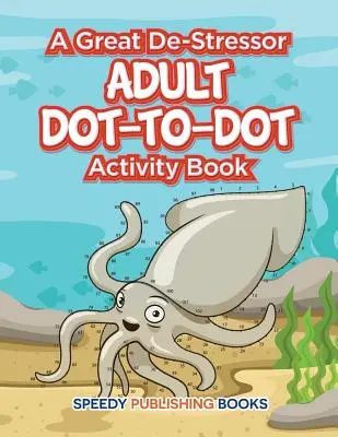 Skvelý de-stresor -- Kniha aktivít pre dospelých s bodkami - A Great De-Stressor -- Adult Dot-to-Dot Activity Book