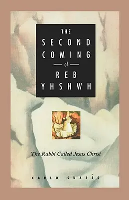 Druhý príchod Reb Yhshwh: Rabín zvaný Ježiš Kristus - Second Coming of Reb Yhshwh: The Rabbi Called Jesus Christ