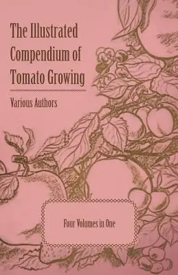 Ilustrované kompendium pestovania paradajok - päť zväzkov v jednom - The Illustrated Compendium of Tomato Growing - Five Volumes in One
