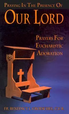 Modlitba v prítomnosti nášho Pána: Modlitby pre eucharistickú adoráciu - Praying in the Presence of Our Lord: Prayers for Eucharistic Adoration