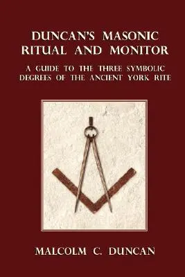 Duncan's Masonic Ritual and Monitor: Sprievodca tromi symbolickými stupňami starobylého Yorského rítu - Duncan's Masonic Ritual and Monitor: A Guide to the Three Symbolic Degrees of the Ancient York Rite