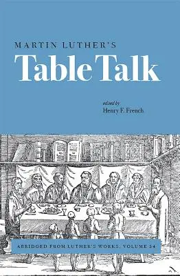 Rozhovory pri stole Martina Luthera: Lutherove diela, 54. zväzok - Martin Luther's Table Talk: Abridged from Luther's Works, Volume 54