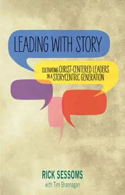 Vedenie pomocou príbehu: Cultivating Christ-centered Leaders in a Storycentric Generation (Pestovanie vodcov zameraných na Krista v generácii zameranej na príbeh) - Leading with Story: Cultivating Christ-centered Leaders in a Storycentric Generation