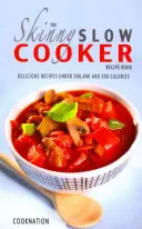 The Skinny Slow Cooker Recipe Book (Kniha receptov pre chudých): Chutné recepty s menej ako 300, 400 a 500 kalóriami - The Skinny Slow Cooker Recipe Book: Delicious Recipes Under 300, 400 and 500 Calories