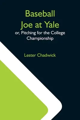 Baseballový Joe na Yale; alebo, Nadhadzovanie na univerzitný šampionát - Baseball Joe At Yale; Or, Pitching For The College Championship