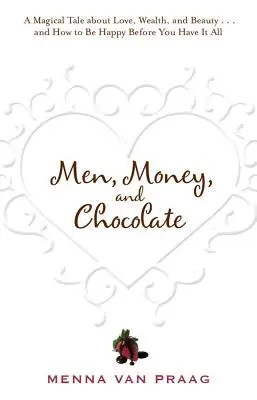 Muži, peniaze a čokoláda: Príbeh o prenasledovaní lásky, úspechu a rozkoše a o tom, ako byť šťastný, kým to všetko nemáš... - Men, Money, and Chocolate: A Tale about Pursuing Love, Success, and Pleasure, and How to Be Happy Before You Have It All...