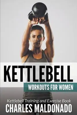Kettlebell tréningy pre ženy: Kniha o tréningu a cvičení s kettlebell - Kettlebell Workouts For Women: Kettlebell Training and Exercise Book