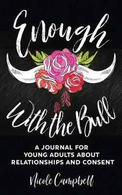 Dosť bolo býka: Denník pre mladých dospelých o vzťahoch a súhlase - Enough With The Bull: A Journal For Young Adults About Relationships And Consent
