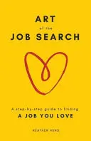 Umenie hľadania práce: A Step-by-Step Guide to Finding a Job You Love (Sprievodca krok za krokom, ako si nájsť prácu, ktorá vás baví) - Art of the Job Search: A Step-By-Step Guide to Finding a Job You Love