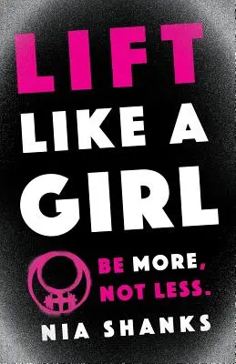 Zdvíhajte sa ako dievča: Buďte viac, nie menej. - Lift Like a Girl: Be More, Not Less.