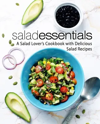 Šalátové základy: Kuchařka pre milovníkov šalátov s chutnými šalátovými receptami (2. vydanie) - Salad Essentials: A Salad Lover's Cookbook with Delicious Salad Recipes (2nd Edition)