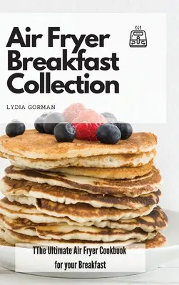 Zbierka raňajok vo fritéze na vzduchu: Kuchařka pre vaše raňajky: Konečná kuchárska kniha pre fritézu na vzduchu - Air Fryer Breakfast Collection: The Ultimate Air Fryer Cookbook for your Breakfast
