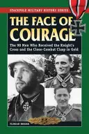 Tvár odvahy: 98 mužov, ktorí dostali Rytiersky kríž a zlatú sponu za boj zblízka - The Face of Courage: The 98 Men Who Received the Knight's Cross and the Close-Combat Clasp in Gold