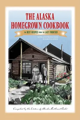 Domáca kuchárska kniha Aljašky: Najlepšie recepty z poslednej hranice - The Alaska Homegrown Cookbook: The Best Recipes from the Last Frontier