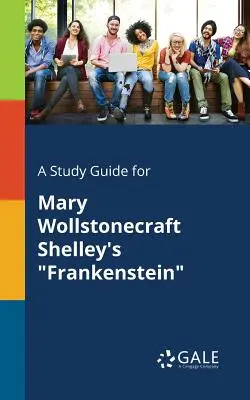 Študijná príručka k dielu Frankenstein Mary Wollstonecraft Shelleyovej - A Study Guide for Mary Wollstonecraft Shelley's Frankenstein