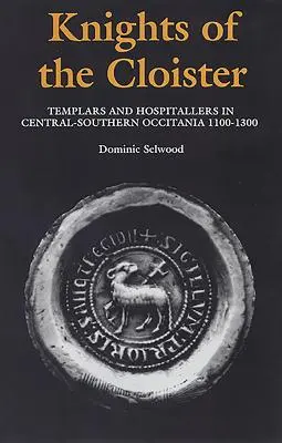 Rytieri kláštora: Templári a špitálnici v strednej a južnej Okcitánii, 1100 - 1300 - Knights of the Cloister: Templars and Hospitallers in Central-Southern Occitania, C.1100-C.1300