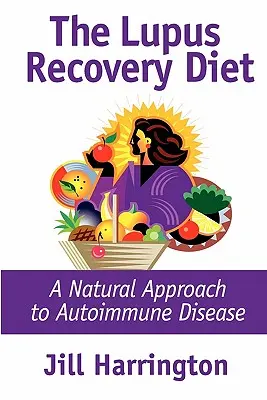 Lupus Recovery Diet: Prírodný prístup k autoimunitnému ochoreniu - The Lupus Recovery Diet: A Natural Approach to Autoimmune Disease