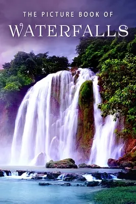 Obrázková kniha o vodopádoch: Darčeková kniha pre pacientov s Alzheimerovou chorobou a seniorov s demenciou - The Picture Book of Waterfalls: A Gift Book for Alzheimer's Patients and Seniors with Dementia