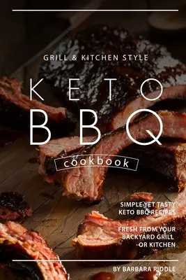 Grill Kitchen Style Keto BBQ kuchárka: Jednoduché, ale chutné recepty na keto grilovanie, ktoré sú čerstvé z vášho grilu na dvore alebo v kuchyni - Grill Kitchen Style Keto BBQ Cookbook: Simple Yet Tasty Keto BBQ Recipes Fresh from Your Backyard Grill or Kitchen
