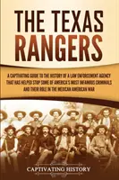 Texaskí rangeri: Pútavý sprievodca históriou agentúry na presadzovanie práva, ktorá pomohla zastaviť najznámejšie americké trestné činy - The Texas Rangers: A Captivating Guide to the History of a Law Enforcement Agency That Has Helped Stop Some of America's Most Infamous Cr