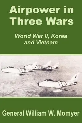 Vzdušné sily v troch vojnách (druhá svetová vojna, Kórea a Vietnam) - Airpower in Three Wars (World War II, Korea and Vietnam)
