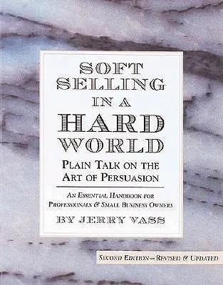 Mäkký predaj v tvrdom svete: Jednoduché rozhovory o umení presviedčať - Soft Selling in a Hard World: Plain Talk on the Art of Persuasion