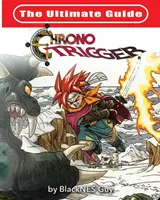 Ultimátny referenčný sprievodca k hre Chrono Trigger - The Ultimate Reference Guide To Chrono Trigger