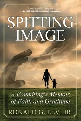 Spitting Image (Pľuvajúci obraz): A Foundling's Memoir of Faith and Gratitude (Splývanie - spomienky na vieru a vďačnosť) - Spitting Image: A Foundling's Memoir of Faith and Gratitude